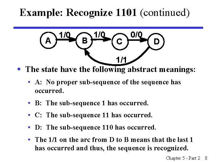 Example: Recognize 1101 (continued) A 1/0 B 1/0 C 0/0 D 1/1 § The Example: Recognize 1101 (continued) A 1/0 B 1/0 C 0/0 D 1/1 § The