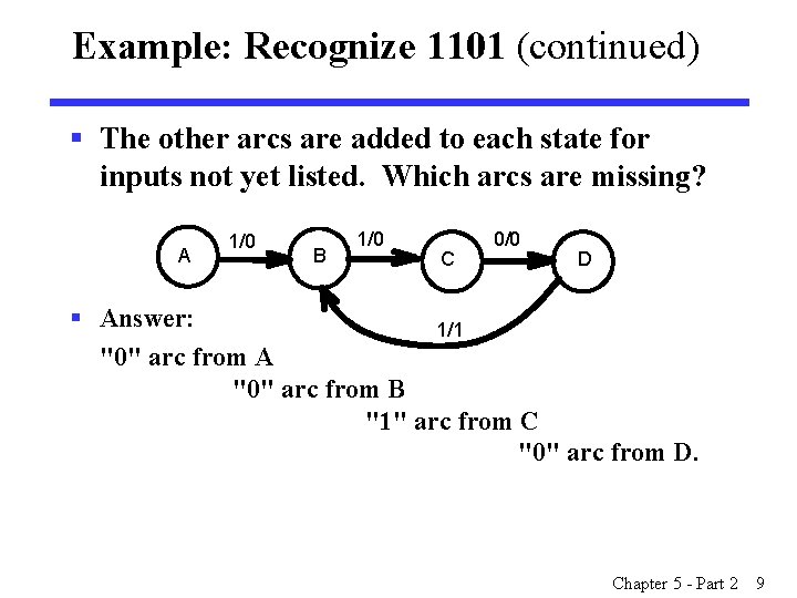 Example: Recognize 1101 (continued) § The other arcs are added to each state for Example: Recognize 1101 (continued) § The other arcs are added to each state for