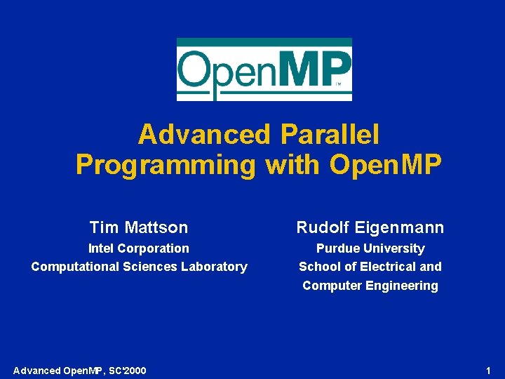 Advanced Parallel Programming with Open. MP Tim Mattson Rudolf Eigenmann Intel Corporation Computational Sciences