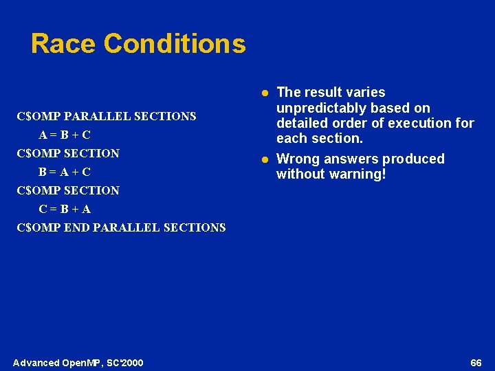 Race Conditions l C$OMP PARALLEL SECTIONS A=B+C C$OMP SECTION B=A+C C$OMP SECTION C=B+A C$OMP