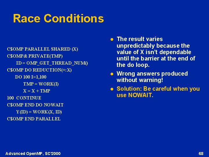 Race Conditions l C$OMP PARALLEL SHARED (X) C$OMP& PRIVATE(TMP) ID = OMP_GET_THREAD_NUM() C$OMP DO