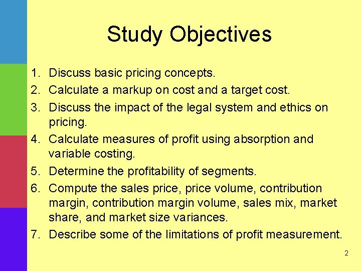 Study Objectives 1. Discuss basic pricing concepts. 2. Calculate a markup on cost and