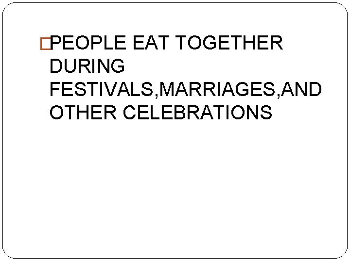 �PEOPLE EAT TOGETHER DURING FESTIVALS, MARRIAGES, AND OTHER CELEBRATIONS �PEOPLE EAT TOGETHER DURING FESTIVALS, MARRIAGES, AND OTHER CELEBRATIONS