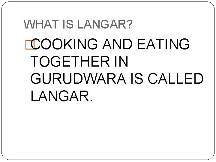 WHAT IS LANGAR? �COOKING AND EATING TOGETHER IN GURUDWARA IS CALLED LANGAR. WHAT IS LANGAR? �COOKING AND EATING TOGETHER IN GURUDWARA IS CALLED LANGAR.