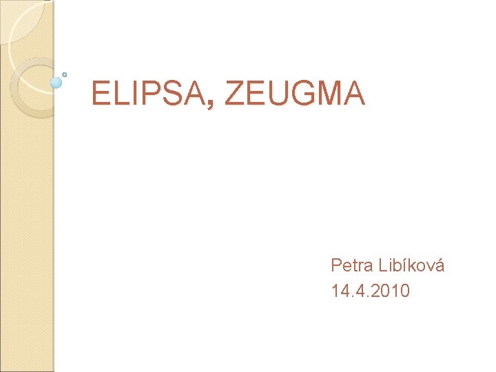ELIPSA, ZEUGMA Petra Libíková 14. 4. 2010 