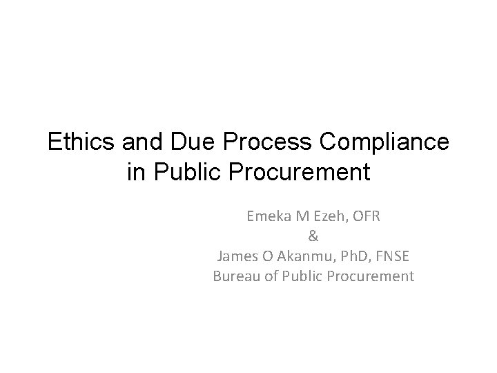 Ethics and Due Process Compliance in Public Procurement Emeka M Ezeh, OFR & James