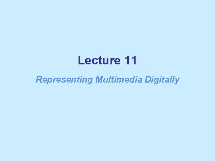 Lecture 11 Representing Multimedia Digitally 