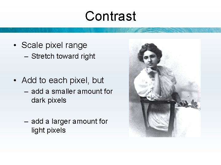 Contrast • Scale pixel range – Stretch toward right • Add to each pixel,