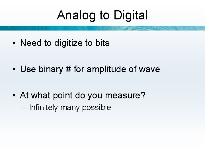 Analog to Digital • Need to digitize to bits • Use binary # for