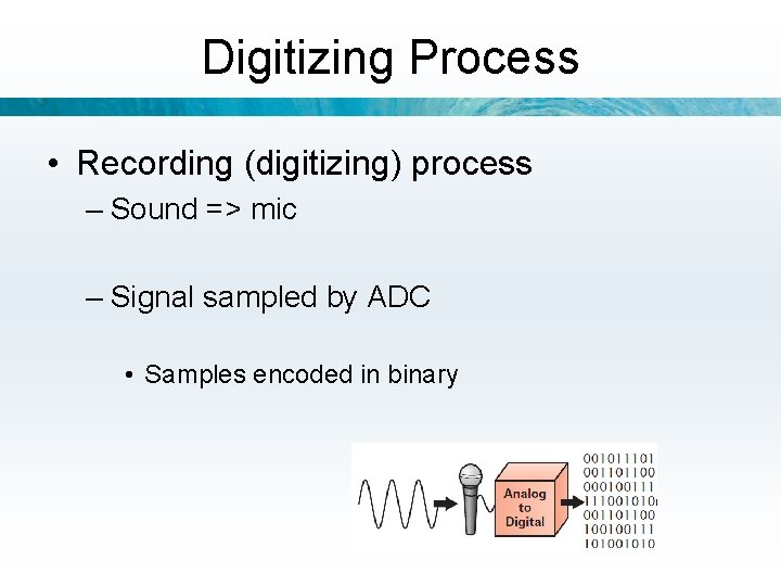 Digitizing Process • Recording (digitizing) process – Sound => mic – Signal sampled by