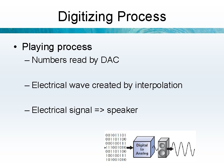 Digitizing Process • Playing process – Numbers read by DAC – Electrical wave created