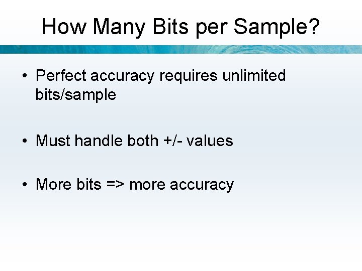 How Many Bits per Sample? • Perfect accuracy requires unlimited bits/sample • Must handle