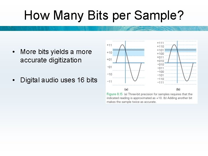 How Many Bits per Sample? • More bits yields a more accurate digitization •