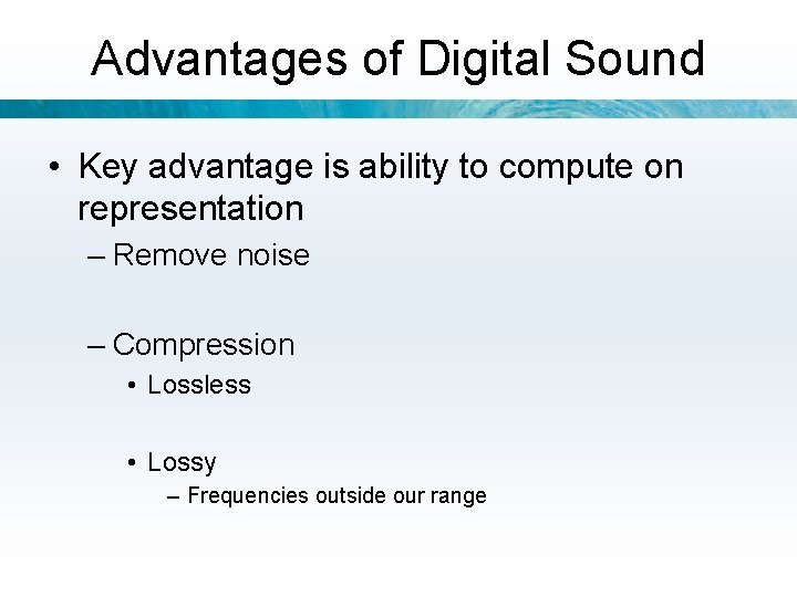 Advantages of Digital Sound • Key advantage is ability to compute on representation –