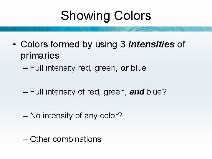 Showing Colors • Colors formed by using 3 intensities of primaries – Full intensity