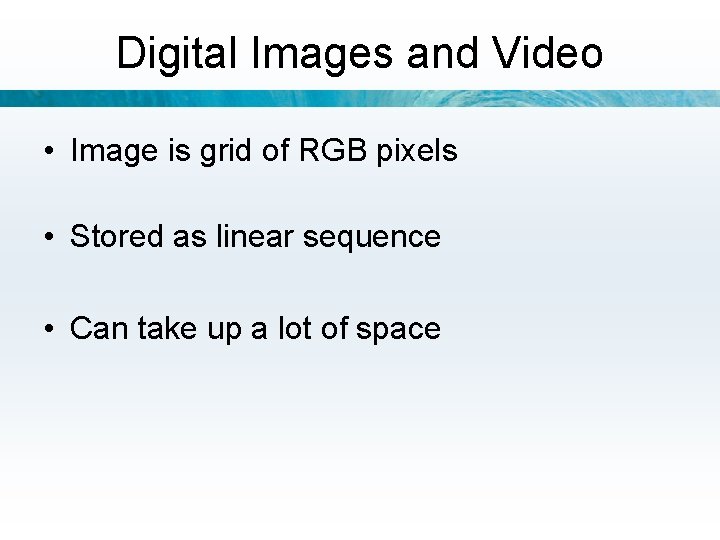 Digital Images and Video • Image is grid of RGB pixels • Stored as