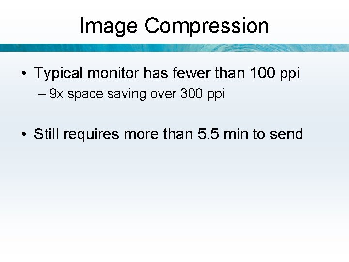 Image Compression • Typical monitor has fewer than 100 ppi – 9 x space