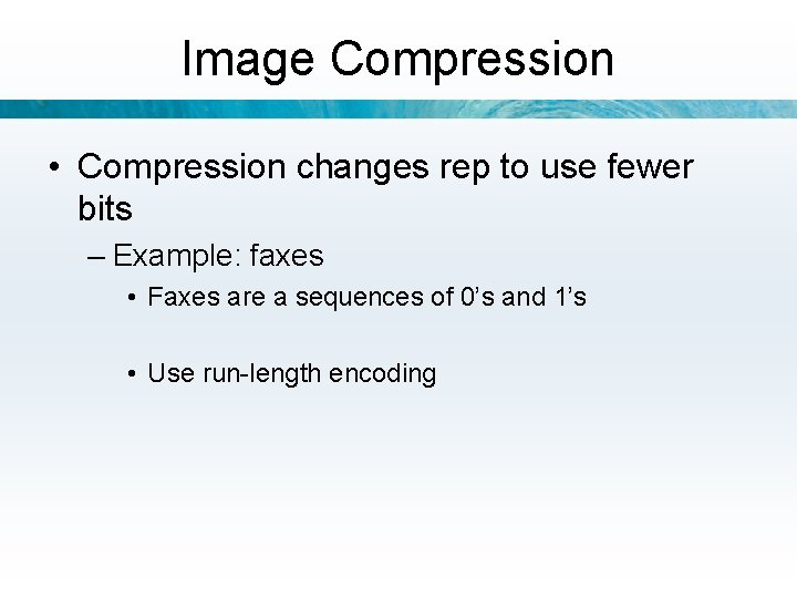 Image Compression • Compression changes rep to use fewer bits – Example: faxes •