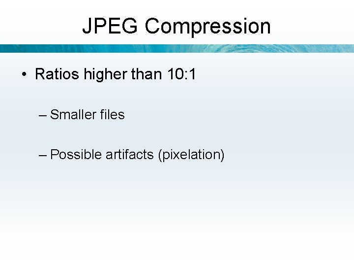 JPEG Compression • Ratios higher than 10: 1 – Smaller files – Possible artifacts