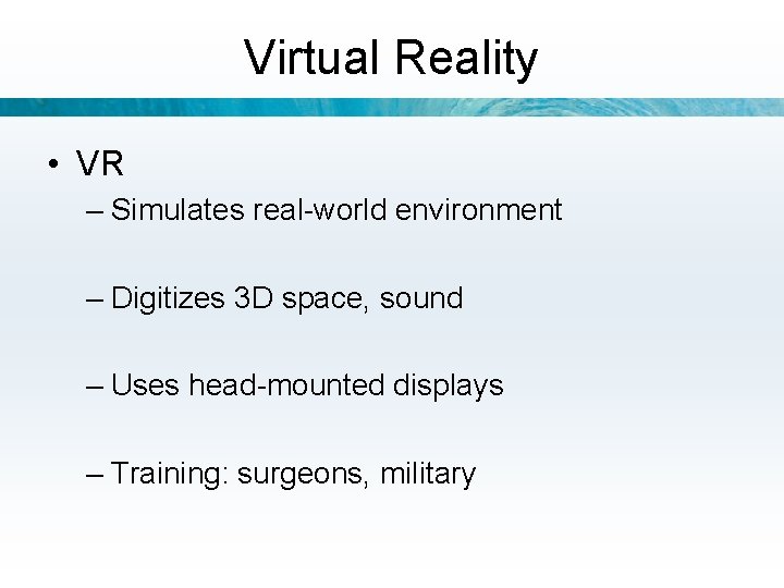 Virtual Reality • VR – Simulates real-world environment – Digitizes 3 D space, sound