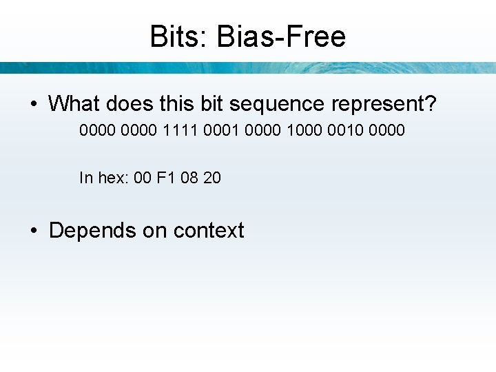 Bits: Bias-Free • What does this bit sequence represent? 0000 1111 0000 1000 0010