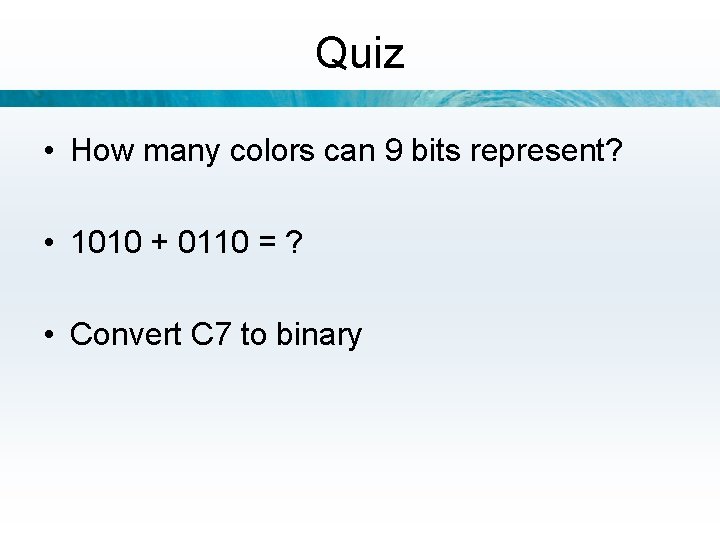 Quiz • How many colors can 9 bits represent? • 1010 + 0110 =