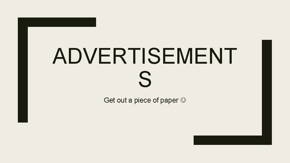 ADVERTISEMENT S Get out a piece of paper 