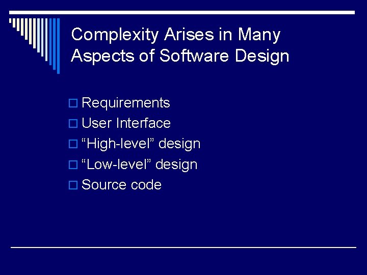 Complexity Arises in Many Aspects of Software Design o Requirements o User Interface o