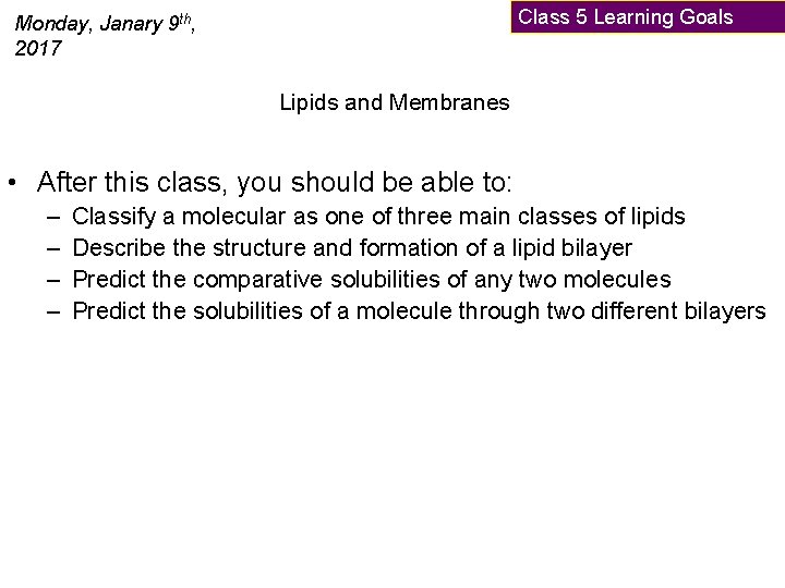 Class 5 Learning Goals Monday, Janary 9 th, 2017 Lipids and Membranes • After
