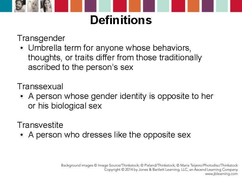 Definitions Transgender • Umbrella term for anyone whose behaviors, thoughts, or traits differ from