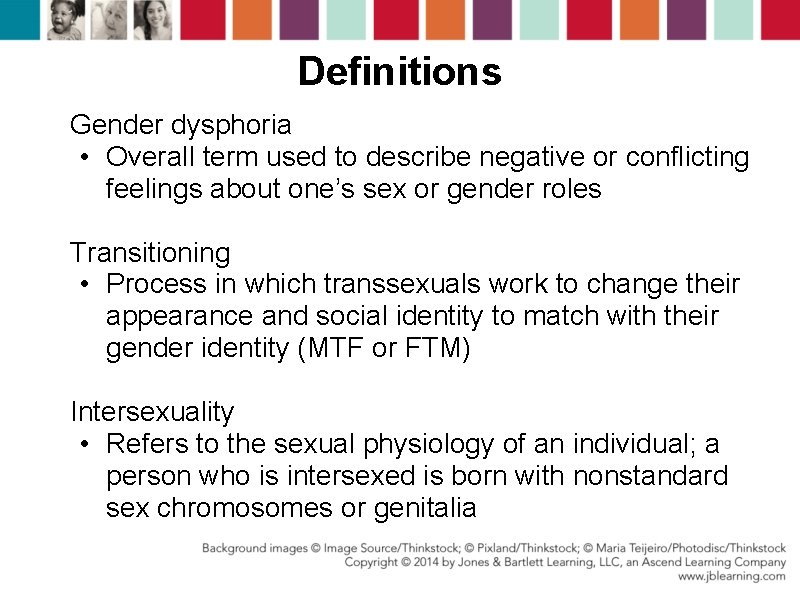 Definitions Gender dysphoria • Overall term used to describe negative or conflicting feelings about