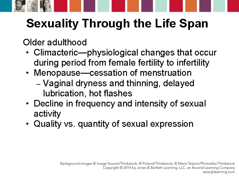 Sexuality Through the Life Span Older adulthood • Climacteric—physiological changes that occur during period