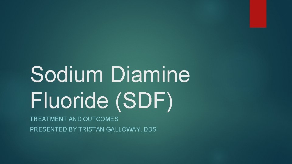 Sodium Diamine Fluoride (SDF) TREATMENT AND OUTCOMES PRESENTED BY TRISTAN GALLOWAY, DDS 