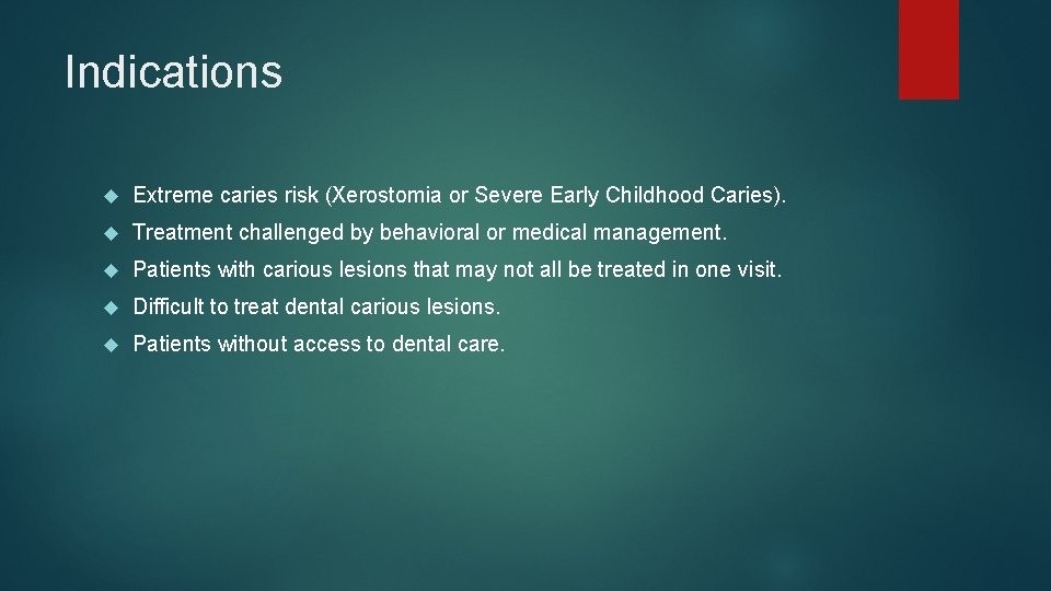 Indications Extreme caries risk (Xerostomia or Severe Early Childhood Caries). Treatment challenged by behavioral