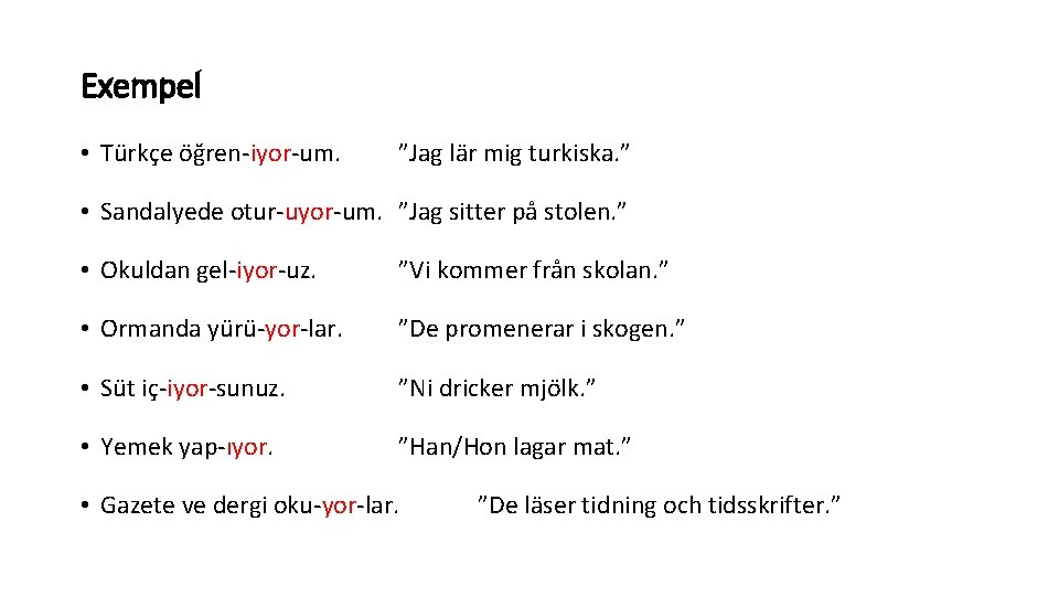 Exempel • Türkçe öğren-iyor-um. ”Jag lär mig turkiska. ” • Sandalyede otur-uyor-um. ”Jag sitter