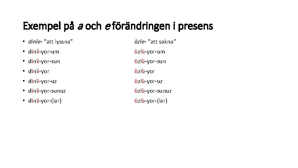 Exempel på a och e förändringen i presens • dinle- ”att lyssna” özle- ”att Exempel på a och e förändringen i presens • dinle- ”att lyssna” özle- ”att