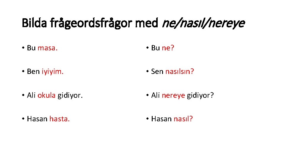 Bilda frågeordsfrågor med ne/nasıl/nereye • Bu masa. • Bu ne? • Ben iyiyim. •