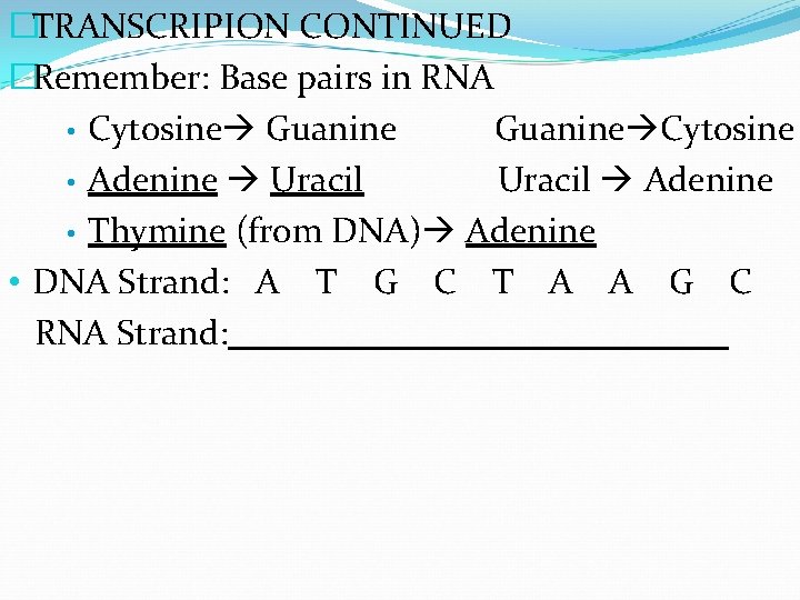 �TRANSCRIPION CONTINUED �Remember: Base pairs in RNA • Cytosine Guanine Cytosine • Adenine Uracil