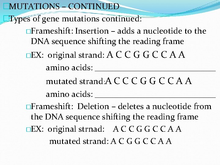 �MUTATIONS – CONTINUED �Types of gene mutations continued: �Frameshift: Insertion – adds a nucleotide