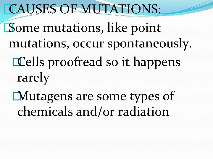 �CAUSES OF MUTATIONS: �Some mutations, like point mutations, occur spontaneously. �Cells proofread so it