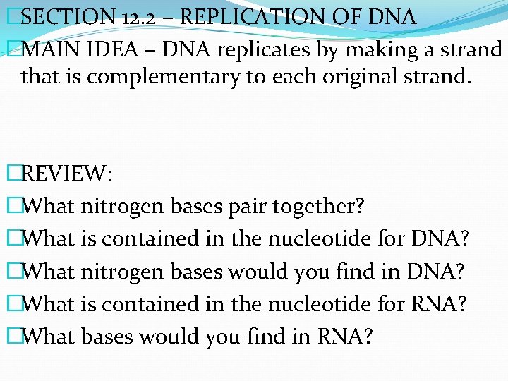 �SECTION 12. 2 – REPLICATION OF DNA �MAIN IDEA – DNA replicates by making