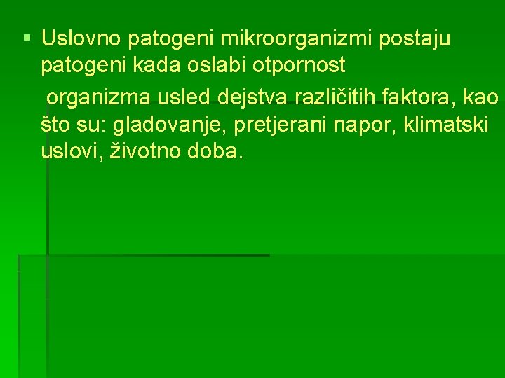 § Uslovno patogeni mikroorganizmi postaju patogeni kada oslabi otpornost organizma usled dejstva različitih faktora,