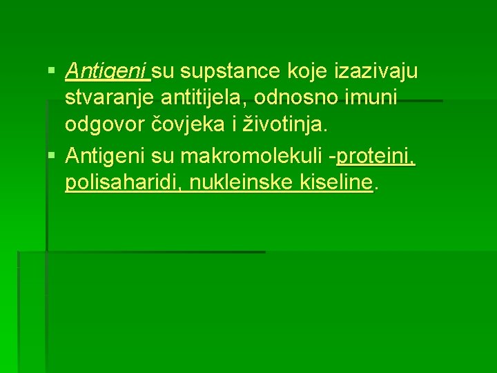 § Antigeni su supstance koje izazivaju stvaranje antitijela, odnosno imuni odgovor čovjeka i životinja.