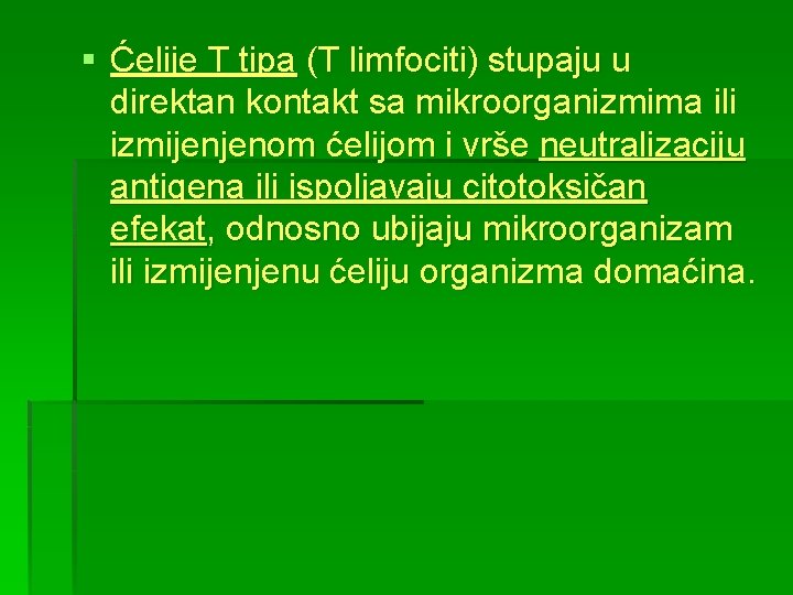 § Ćelije T tipa (T limfociti) stupaju u direktan kontakt sa mikroorganizmima ili izmijenjenom