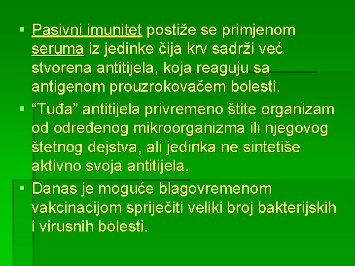 § Pasivni imunitet postiže se primjenom seruma iz jedinke čija krv sadrži već stvorena