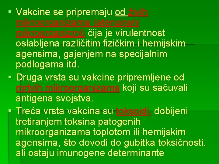 § Vakcine se pripremaju od živih mikroorganizama (atenuirani mikroorganizmi) čija je virulentnost oslabljena različitim