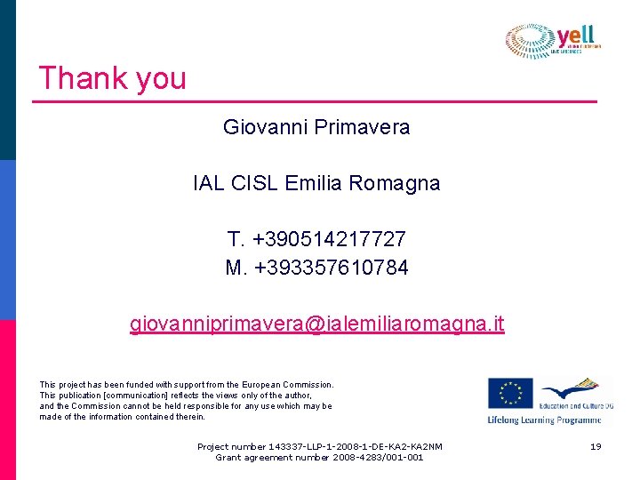 Thank you Giovanni Primavera IAL CISL Emilia Romagna T. +390514217727 M. +393357610784 giovanniprimavera@ialemiliaromagna. it