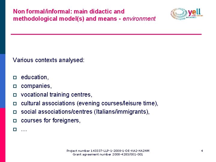 Non formal/informal: main didactic and methodological model(s) and means - environment Various contexts analysed: