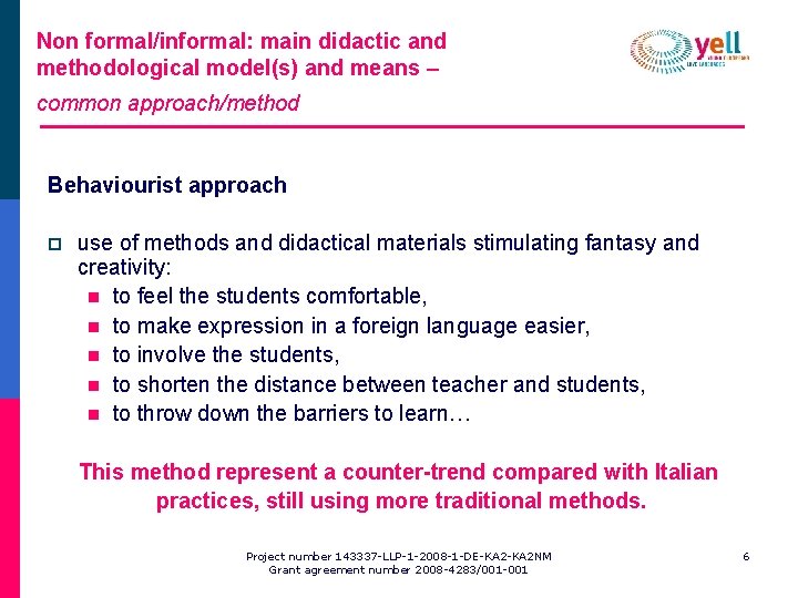 Non formal/informal: main didactic and methodological model(s) and means – common approach/method Behaviourist approach