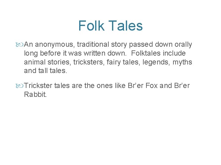 Folk Tales An anonymous, traditional story passed down orally long before it was written